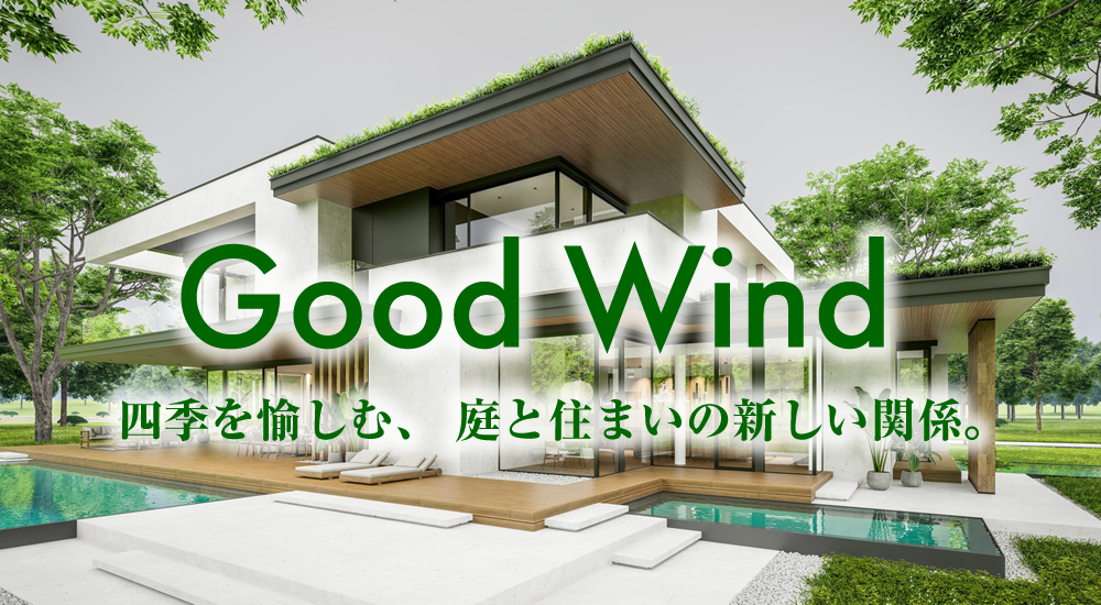 Good Wind(グッドウインド)四季を愉しむ、 庭と住まいの新しい関係。